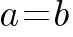 a=b