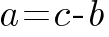 a = c - b