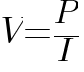 V=P/I