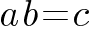 a b = c